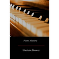 Piano Mastery: Talks with Master Pianists and Teachers