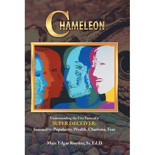 Chameleon: Understanding the Five Faces of a Super Deceiver: Sensuality, Popularity, Wealth, Charisma, Fear