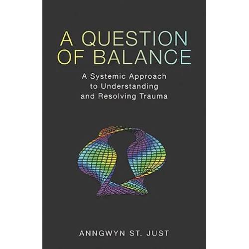 A Question of Balance: A Systemic Approach to Understanding and Resolving Trauma