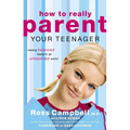 The How to Really Parent Your Teenager: Raising Balanced Teens in an Unbalanced World