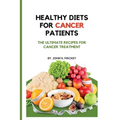 Healthy Diets for Cancer Patients: The ultimate recipes for cancer treatment