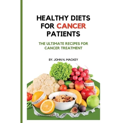 Healthy Diets for Cancer Patients: The ultimate recipes for cancer treatment