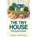 The Tiny House: Steps and Tips on How you can build a tiny house quickly and save money