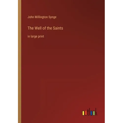 The Well of the Saints: in large print