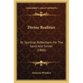 Divine Realities: Or Spiritual Reflections For The Saint And Sinner (1860)