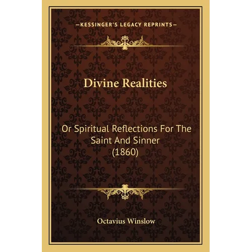 Divine Realities: Or Spiritual Reflections For The Saint And Sinner (1860)