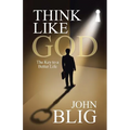 Think like God: The Key to a Better Life