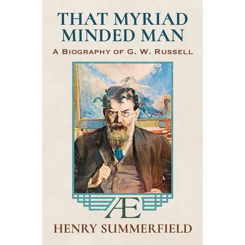 That Myriad Minded Man: A Biography of G. W. Russell: 'A.E'