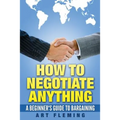 How to Negotiate Anything: A Beginner's Guide to Negotiating