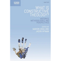 What is Constructive Theology?: Histories, Methodologies, and Perspectives