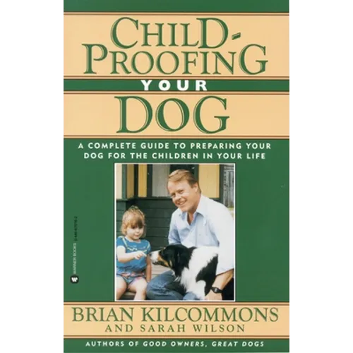 Childproofing Your Dog: A Complete Guide to Preparing Your Dog for the Children in Your Life
