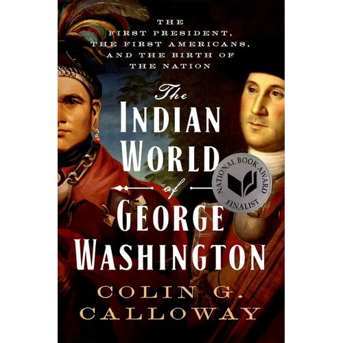 The Indian World of George Washington: The First President, the First Americans, and the Birth of the Nation