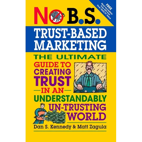 No B.S. Trust Based Marketing: The Ultimate Guide to Creating Trust in an Understandibly Un-Trusting World