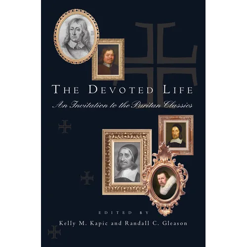 The Devoted Life: An Invitation to the Puritan Classics