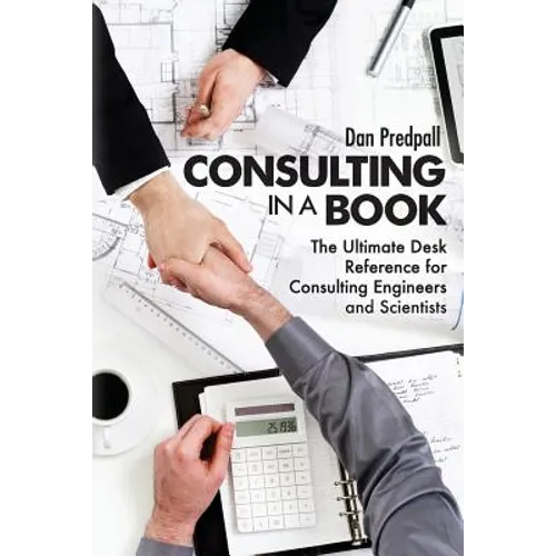 Consulting in a Book: The Ultimate Desk Reference for Consulting Engineers and Scientists