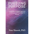 Pursuing Purpose: A Neuropsychological Approach to Maximize Life and Enjoy the Process