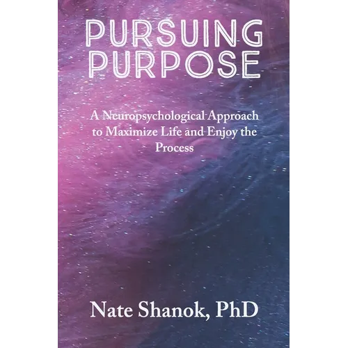Pursuing Purpose: A Neuropsychological Approach to Maximize Life and Enjoy the Process