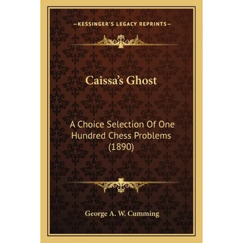 Caissa's Ghost: A Choice Selection Of One Hundred Chess Problems (1890)