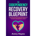The Codependency Recovery Blueprint: A Practical Guide to Stop Struggling with Codependent Relationships, Obsessive Jealousy and Narcissistic Abuse