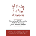 If Only I Had Known: Integrative and Alternative Paths to Recovery from Breast Cancer