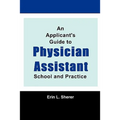 An Applicant's Guide To Physician Assistant School And Practice