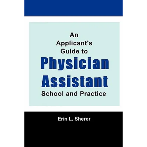 An Applicant's Guide To Physician Assistant School And Practice