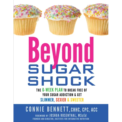 Beyond Sugar Shock: The 6-Week Plan to Break Free of Your Sugar Addiction & Get Slimmer, Sexier & Sweeter