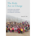 The Kids Are in Charge: Activism and Power in Peru's Movement of Working Children