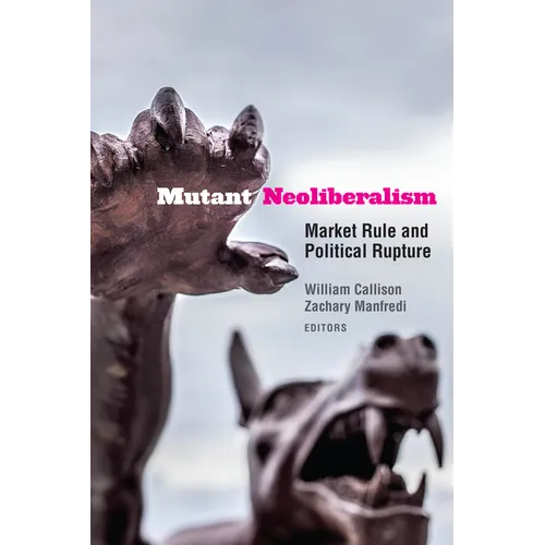 Mutant Neoliberalism: Market Rule and Political Rupture