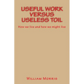 Useful Work versus Useless Toil: How we live and how we might live
