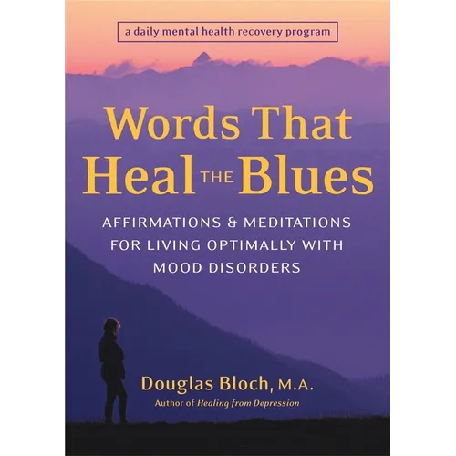 Words That Heal the Blues: Affirmations & Meditations for Living Optimally with Mood Disorders
