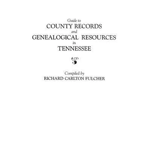Guide to County Records and Genealogical Resources in Tennessee