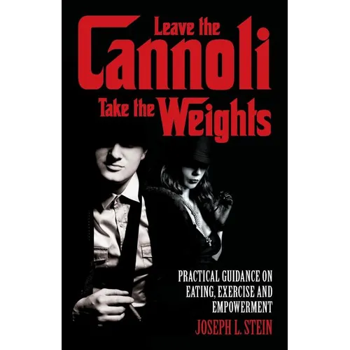 Leave the Cannoli, Take the Weights: Practical Guidance on Eating, Exercise and Empowerment