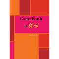 Come Forth As Gold