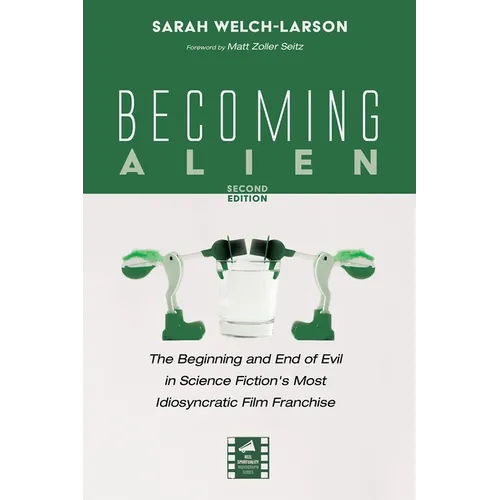 Becoming Alien, Second Edition: The Beginning and End of Evil in Science Fiction's Most Idiosyncratic Film Franchise
