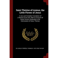 Saint Thérèse of Lisieux, the Little Flower of Jesus: A new and Complete Translation of L'Histoire D'une ame, With an Account of Some Favours Attribut