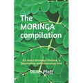The MORINGA compilation: All about Moringa Oleifera, a fascinating and miraculous tree