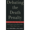 Debating the Death Penalty: Should America Have Capital Punishment? the Experts on Both Sides Make Their Best Case