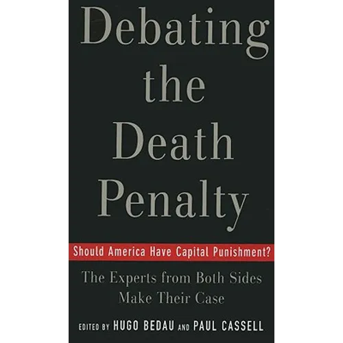 Debating the Death Penalty: Should America Have Capital Punishment? the Experts on Both Sides Make Their Best Case