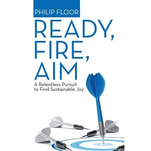 Ready, Fire, Aim: A Relentless Pursuit to Find Sustainable Joy