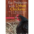 Egg Production with Urban Chickens: How to Raise Chickens in Your Backyard