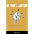 Manipulation: How to Read People, Spot Covert Emotional Manipulation and Analyze People