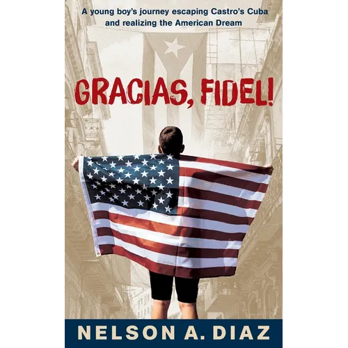 Gracias, Fidel!: A young boy's journey escaping Castro's Cuba and realizing the American Dream