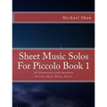 Sheet Music Solos For Piccolo Book 1: 20 Elementary/Intermediate Piccolo Sheet Music Pieces