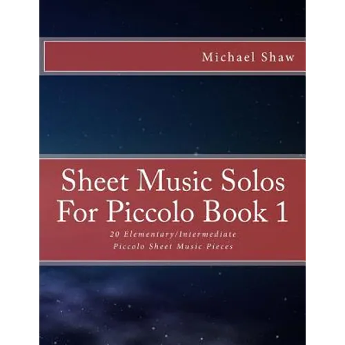 Sheet Music Solos For Piccolo Book 1: 20 Elementary/Intermediate Piccolo Sheet Music Pieces
