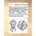 The Complete Works of M. de Montesquieu. Translated from the French. in Four Volumes. ... Volume 1 of 4