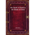 The Death of Death in the Death of Christ