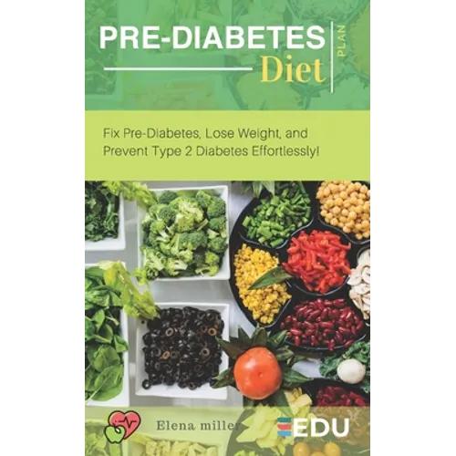 Pre-Diabetes Diet Plan: Fix Pre-Diabetes, Lose Weight, and Prevent Type 2 Diabetes Effortlessly!