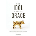 The Idol Called Grace: When grace becomes greater than God