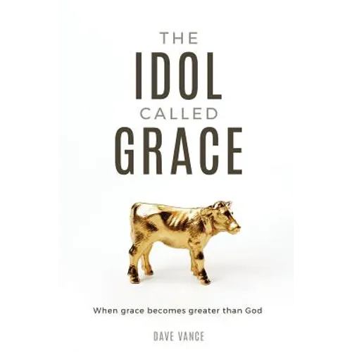 The Idol Called Grace: When grace becomes greater than God